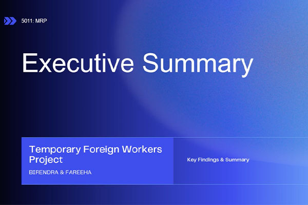 Executive Summary - Temporary Foreign Workers Project: Birendra & Fareeha - Key Findings & Summary 